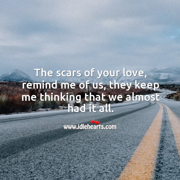The scars of your love, remind me of us, they keep me thinking that we almost had it all. Image