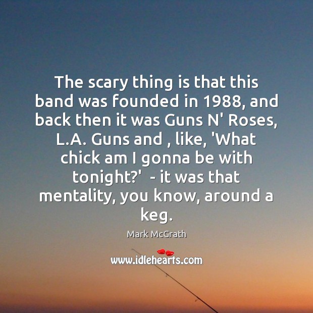 The scary thing is that this band was founded in 1988, and back Mark McGrath Picture Quote