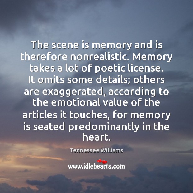 The scene is memory and is therefore nonrealistic. Memory takes a lot Tennessee Williams Picture Quote