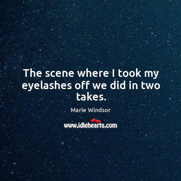 The scene where I took my eyelashes off we did in two takes. Marie Windsor Picture Quote