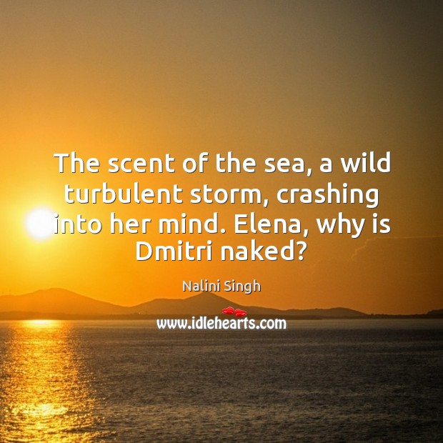 The scent of the sea, a wild turbulent storm, crashing into her Nalini Singh Picture Quote