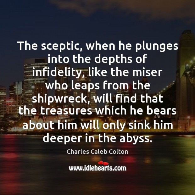 The sceptic, when he plunges into the depths of infidelity, like the Charles Caleb Colton Picture Quote
