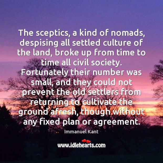 The sceptics, a kind of nomads, despising all settled culture of the Immanuel Kant Picture Quote