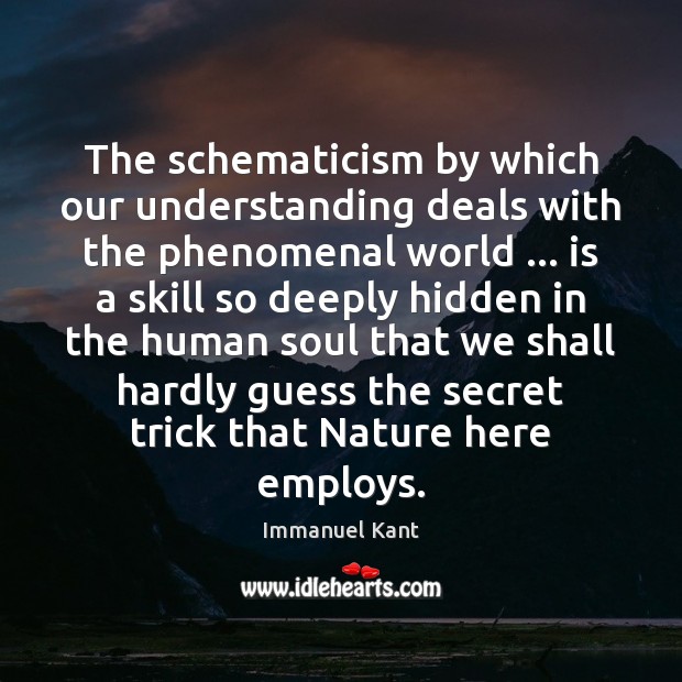 The schematicism by which our understanding deals with the phenomenal world … is Immanuel Kant Picture Quote