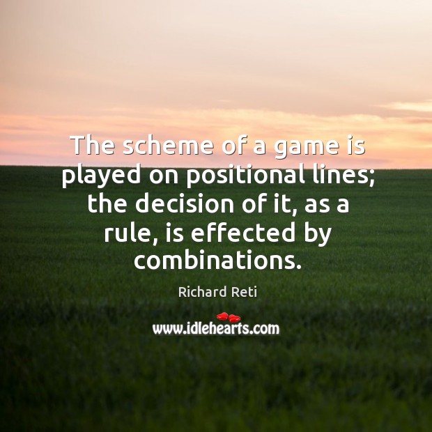 The scheme of a game is played on positional lines; the decision Richard Reti Picture Quote