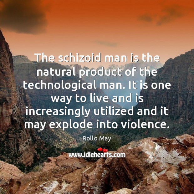 The schizoid man is the natural product of the technological man. It Rollo May Picture Quote