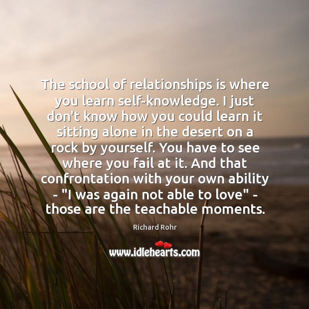 The school of relationships is where you learn self-knowledge. I just don’t Image
