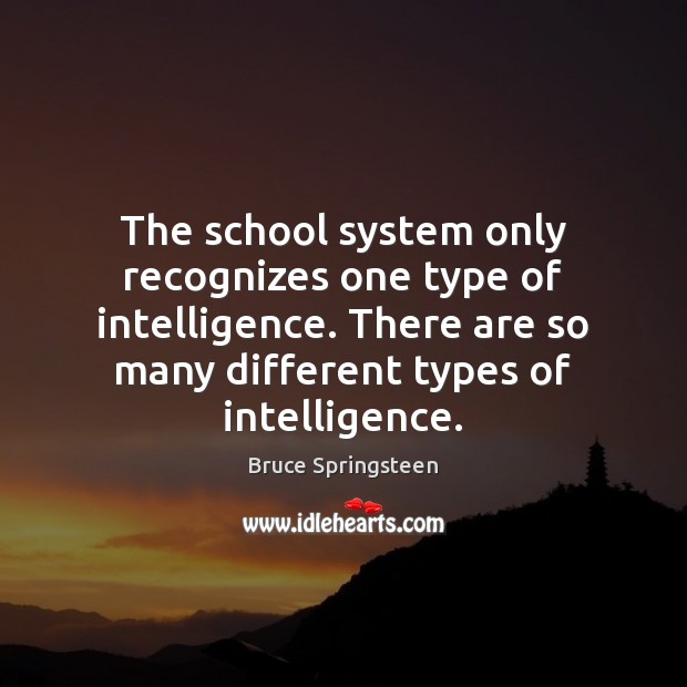 The school system only recognizes one type of intelligence. There are so Image
