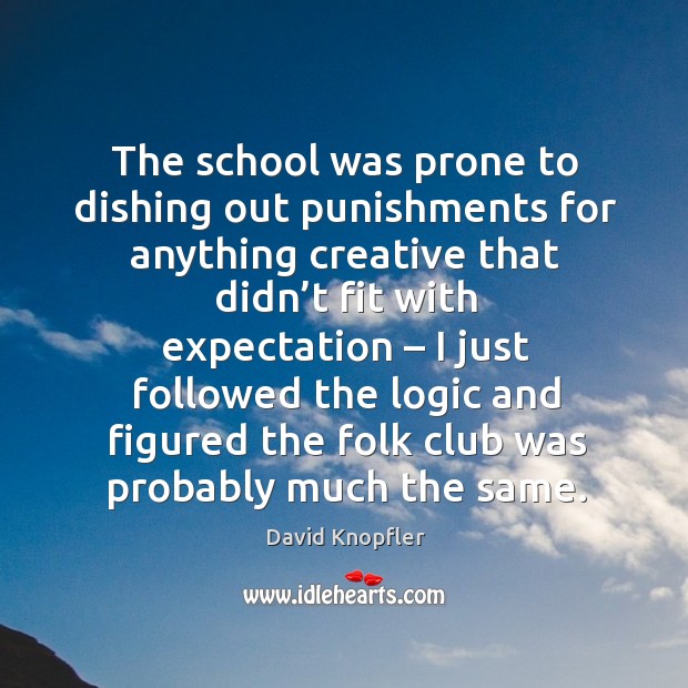 The school was prone to dishing out punishments for anything creative that didn’t David Knopfler Picture Quote