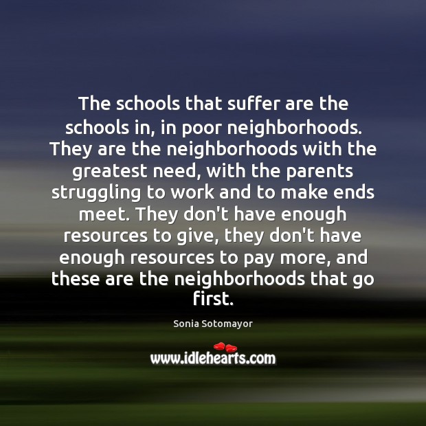 The schools that suffer are the schools in, in poor neighborhoods. They Struggle Quotes Image