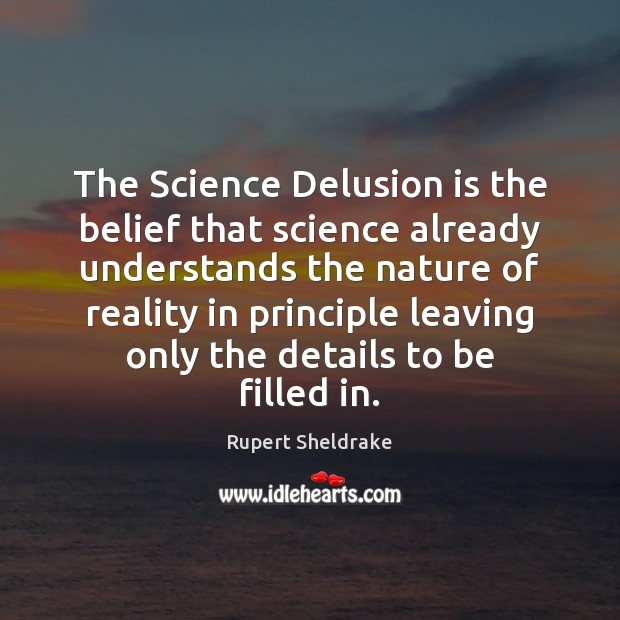 The Science Delusion is the belief that science already understands the nature Rupert Sheldrake Picture Quote