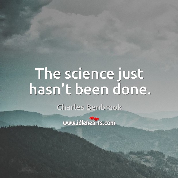 The science just hasn’t been done. Charles Benbrook Picture Quote