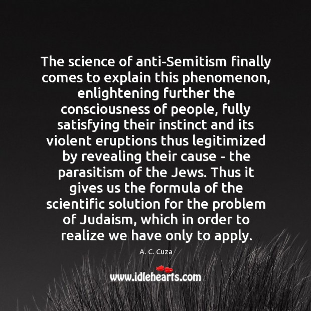 The science of anti-Semitism finally comes to explain this phenomenon, enlightening further A. C. Cuza Picture Quote