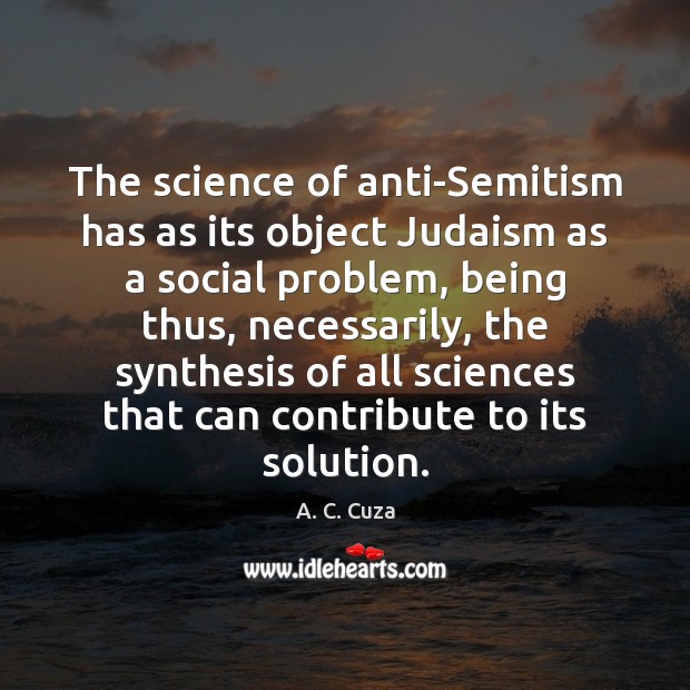 The science of anti-Semitism has as its object Judaism as a social A. C. Cuza Picture Quote