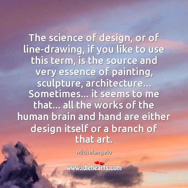 The science of design, or of line-drawing, if you like to use Michelangelo Picture Quote