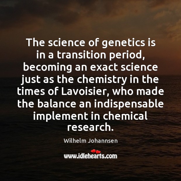 The science of genetics is in a transition period, becoming an exact Wilhelm Johannsen Picture Quote