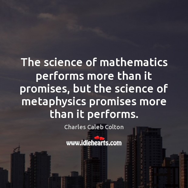 The science of mathematics performs more than it promises, but the science Charles Caleb Colton Picture Quote