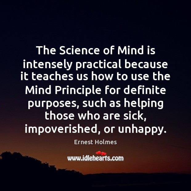 The Science of Mind is intensely practical because it teaches us how Ernest Holmes Picture Quote