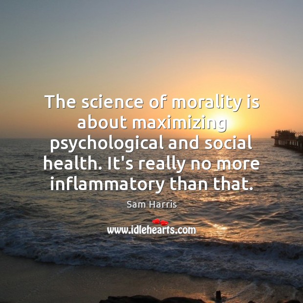 The science of morality is about maximizing psychological and social health. It’s Sam Harris Picture Quote