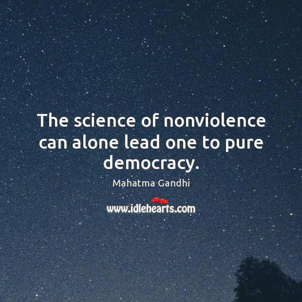 The science of nonviolence can alone lead one to pure democracy. Mahatma Gandhi Picture Quote