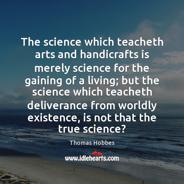 The science which teacheth arts and handicrafts is merely science for the 