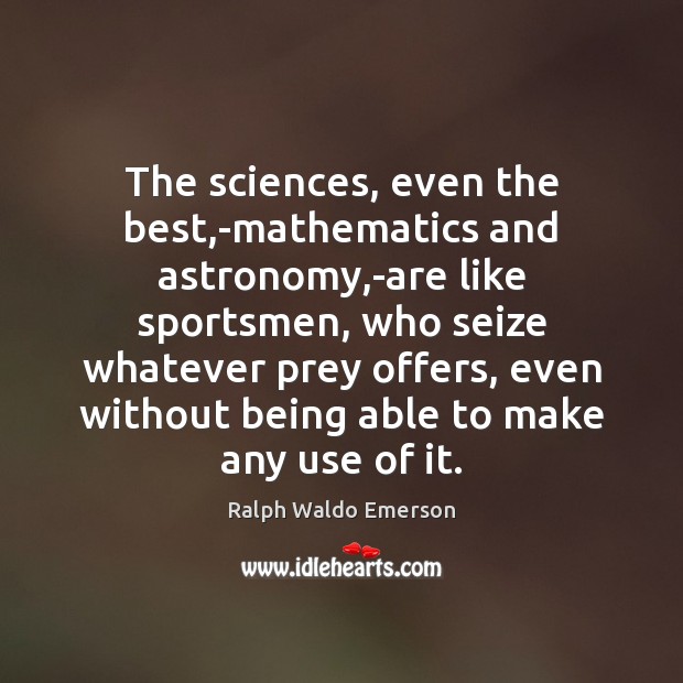 The sciences, even the best,-mathematics and astronomy,-are like sportsmen, who 