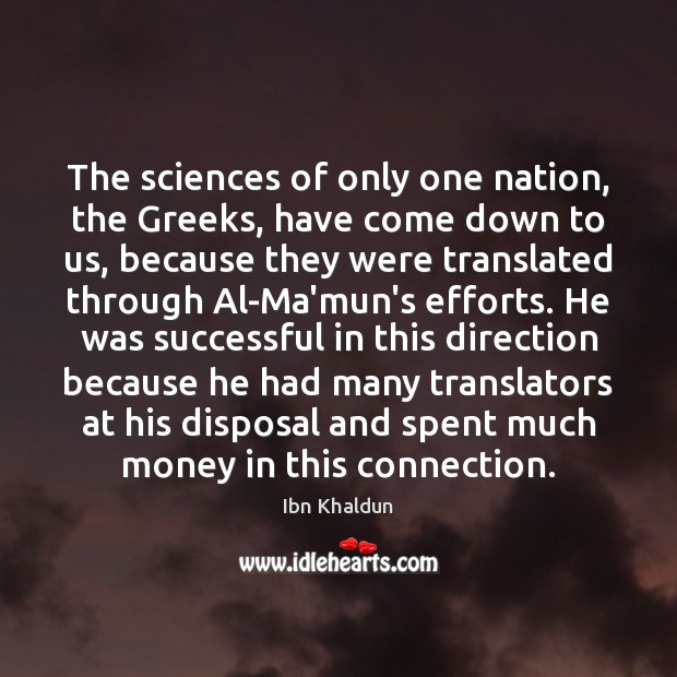 The sciences of only one nation, the Greeks, have come down to Ibn Khaldun Picture Quote