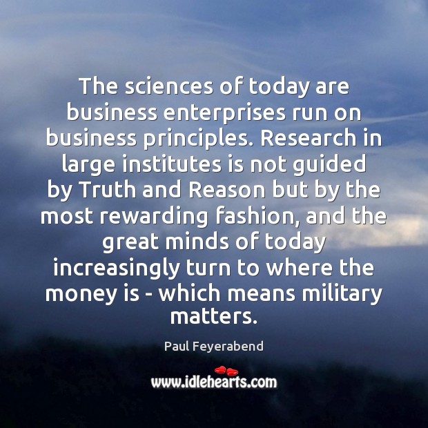 The sciences of today are business enterprises run on business principles. Research Image