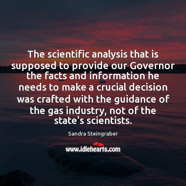 The scientific analysis that is supposed to provide our Governor the facts Sandra Steingraber Picture Quote