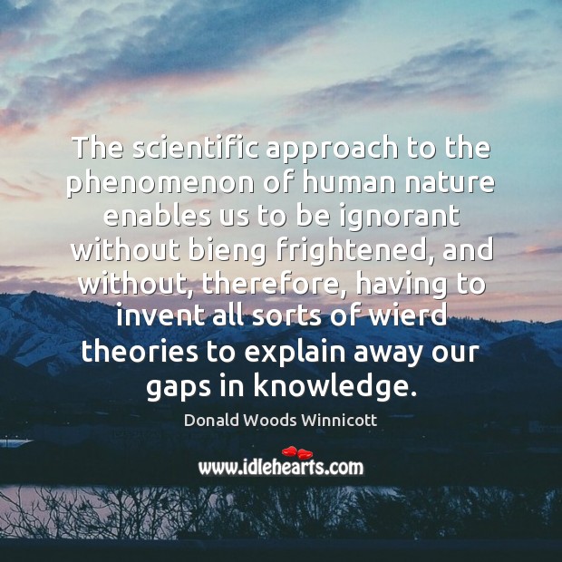 The scientific approach to the phenomenon of human nature enables us to Donald Woods Winnicott Picture Quote