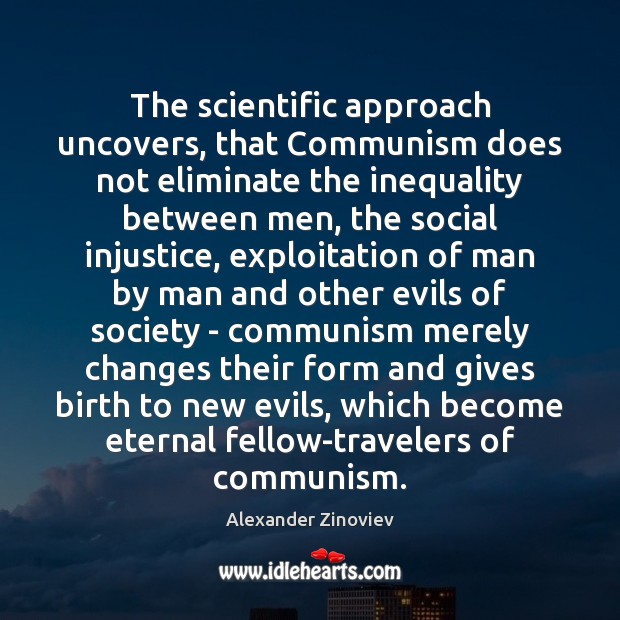 The scientific approach uncovers, that Communism does not eliminate the inequality between Alexander Zinoviev Picture Quote