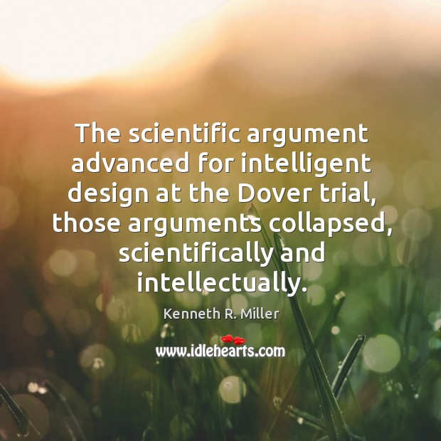 The scientific argument advanced for intelligent design at the dover trial, those arguments collapsed Kenneth R. Miller Picture Quote
