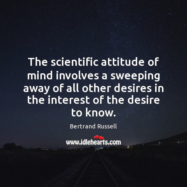 The scientific attitude of mind involves a sweeping away of all other Bertrand Russell Picture Quote