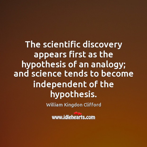 The scientific discovery appears first as the hypothesis of an analogy; and Image