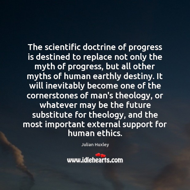 The scientific doctrine of progress is destined to replace not only the Julian Huxley Picture Quote