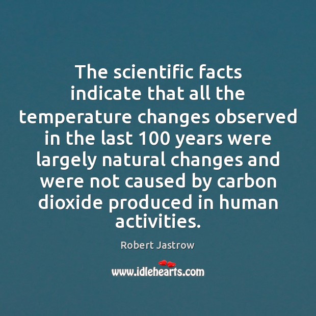 The scientific facts indicate that all the temperature changes observed in the Robert Jastrow Picture Quote