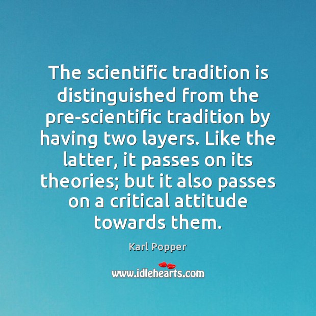 The scientific tradition is distinguished from the pre-scientific tradition by having two Karl Popper Picture Quote
