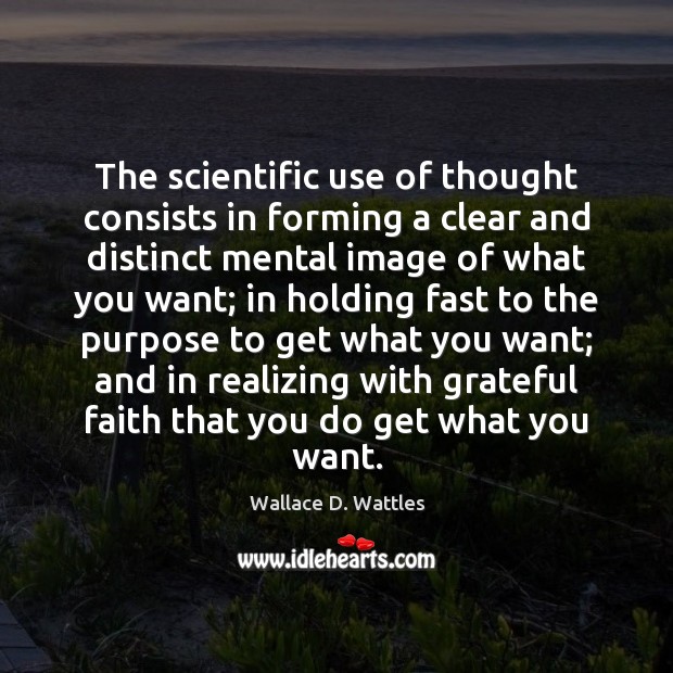 The scientific use of thought consists in forming a clear and distinct Wallace D. Wattles Picture Quote