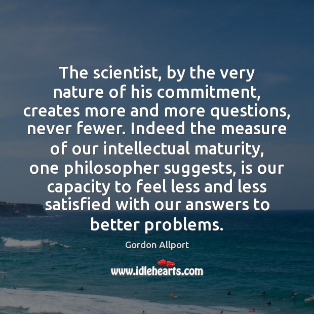 The scientist, by the very nature of his commitment, creates more and Gordon Allport Picture Quote
