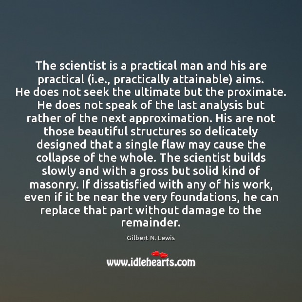 The scientist is a practical man and his are practical (i.e., Gilbert N. Lewis Picture Quote
