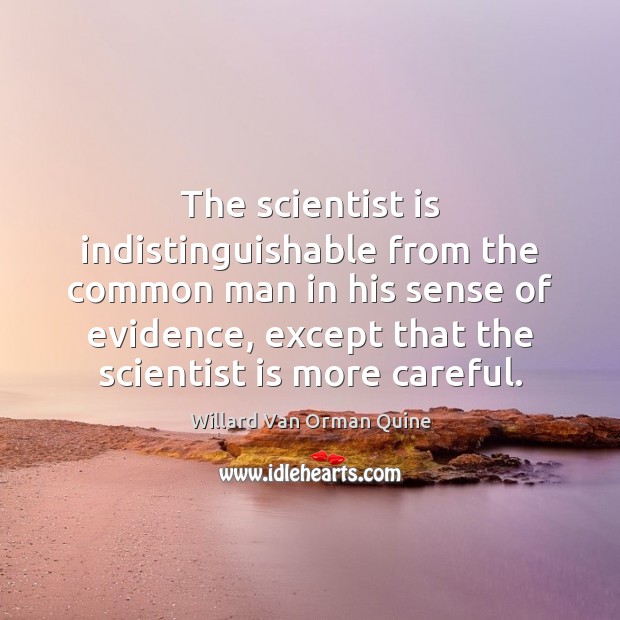 The scientist is indistinguishable from the common man in his sense of Willard Van Orman Quine Picture Quote