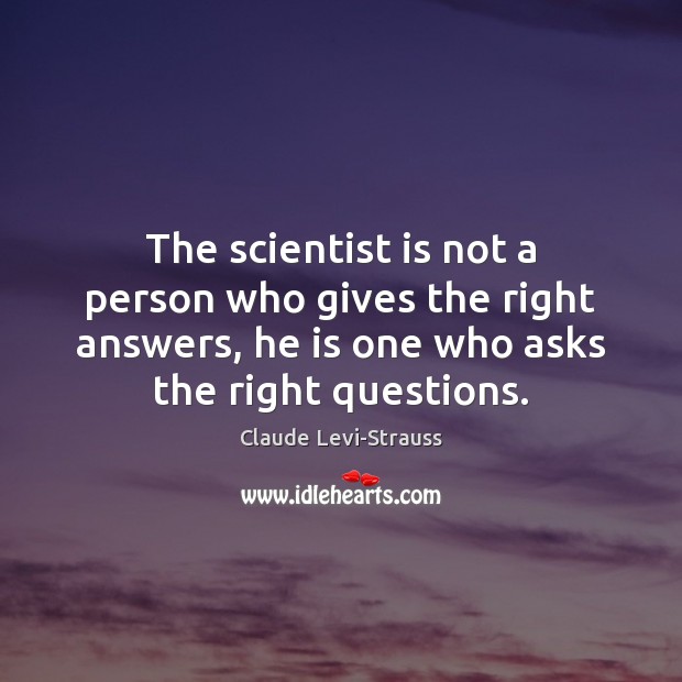 The scientist is not a person who gives the right answers, he Claude Levi-Strauss Picture Quote
