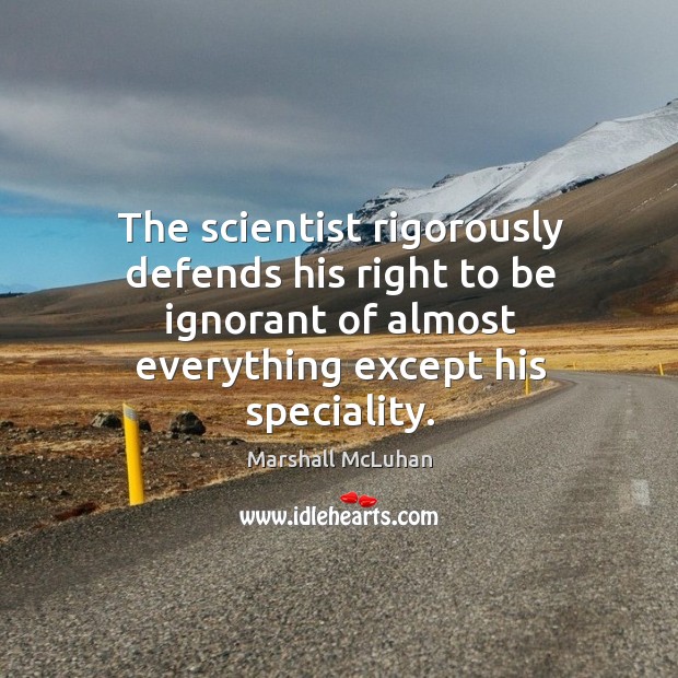 The scientist rigorously defends his right to be ignorant of almost everything except his speciality. Image