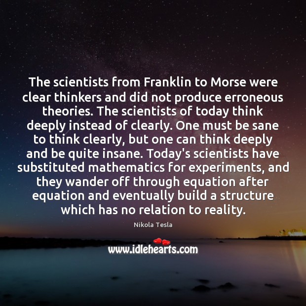The scientists from Franklin to Morse were clear thinkers and did not Nikola Tesla Picture Quote