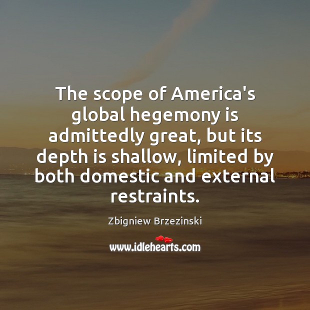 The scope of America’s global hegemony is admittedly great, but its depth 