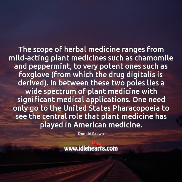 The scope of herbal medicine ranges from mild-acting plant medicines such as Medical Quotes Image
