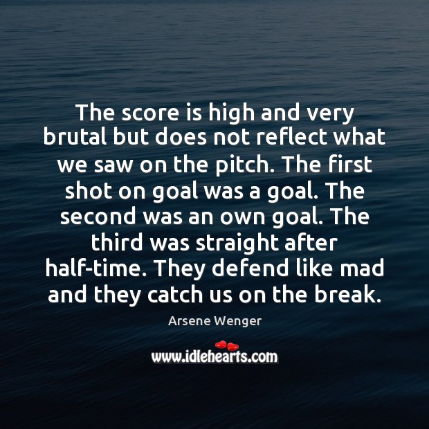 The score is high and very brutal but does not reflect what Arsene Wenger Picture Quote