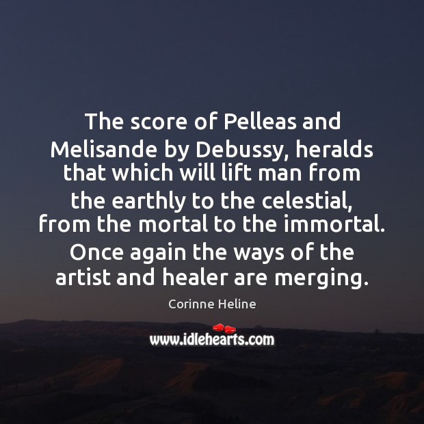 The score of Pelleas and Melisande by Debussy, heralds that which will Corinne Heline Picture Quote