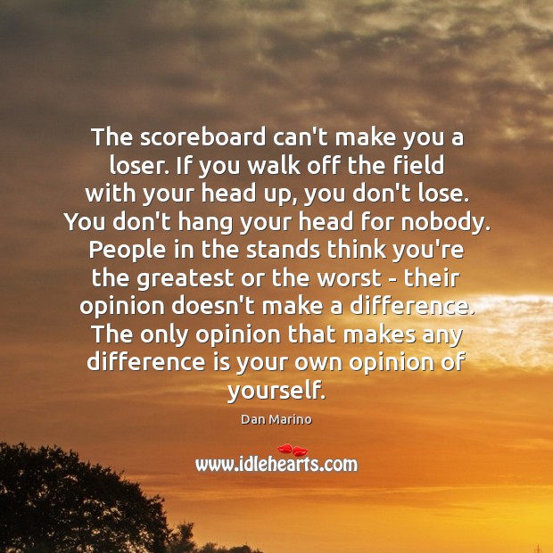 The scoreboard can’t make you a loser. If you walk off the Image