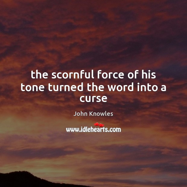 The scornful force of his tone turned the word into a curse John Knowles Picture Quote